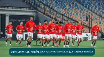 مشاهدة مجانية.. طرق سهلة لمتابعة مباراة مصر وإثيوبيا دون دفع أي رسوم